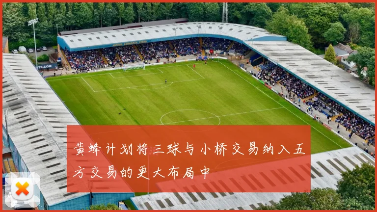 黄蜂计划将三球与小桥交易纳入五方交易的更大布局中