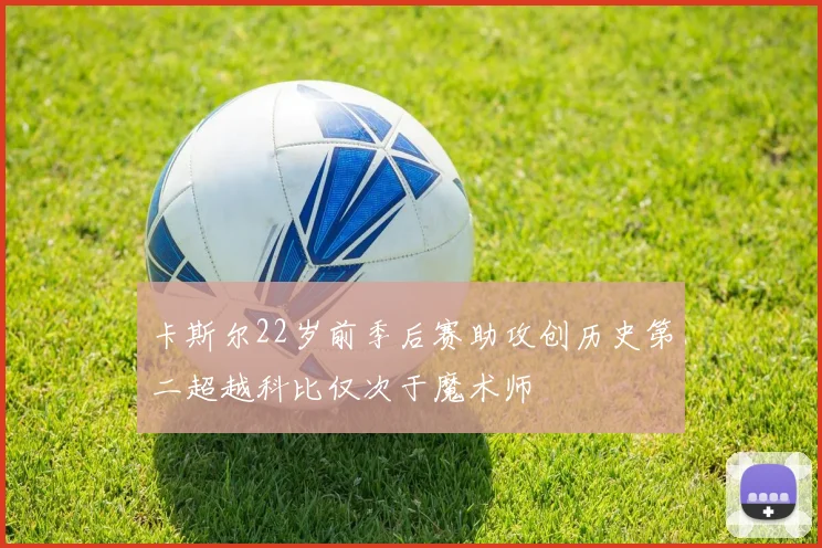 卡斯尔22岁前季后赛助攻创历史第二超越科比仅次于魔术师